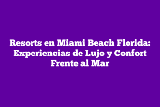 Resorts en Miami Beach Florida: Experiencias de Lujo y Confort Frente al Mar