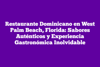 Restaurante Dominicano en West Palm Beach, Florida: Sabores Auténticos y Experiencia Gastronómica Inolvidable