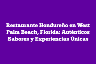 Restaurante Hondureño en West Palm Beach, Florida: Auténticos Sabores y Experiencias Únicas