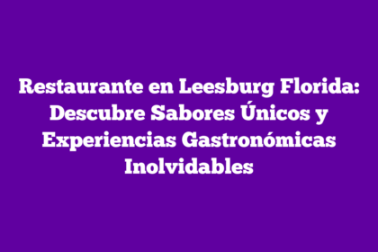 Restaurante en Leesburg Florida: Descubre Sabores Únicos y Experiencias Gastronómicas Inolvidables