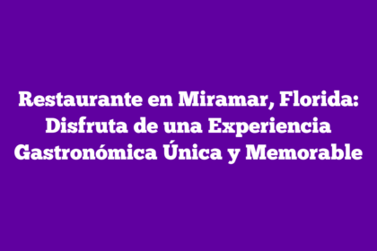 Restaurante en Miramar, Florida: Disfruta de una Experiencia Gastronómica Única y Memorable