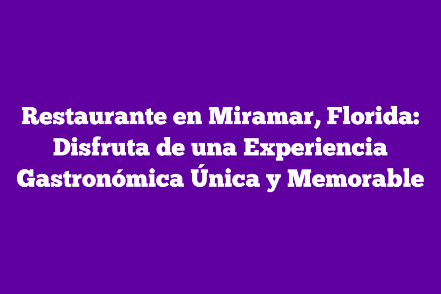 Restaurante en Miramar, Florida: Disfruta de una Experiencia Gastronómica Única y Memorable