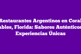 Restaurantes Argentinos en Coral Gables, Florida: Sabores Auténticos y Experiencias Únicas
