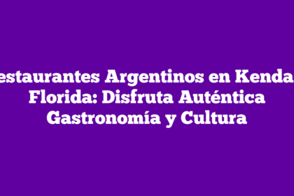 Restaurantes Argentinos en Kendall, Florida: Disfruta Auténtica Gastronomía y Cultura