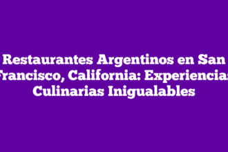 Restaurantes Argentinos en San Francisco, California: Experiencias Culinarias Inigualables