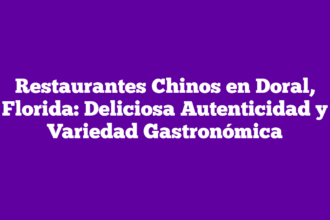 Restaurantes Chinos en Doral, Florida: Deliciosa Autenticidad y Variedad Gastronómica