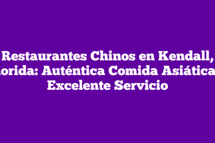 Restaurantes Chinos en Kendall, Florida: Auténtica Comida Asiática y Excelente Servicio