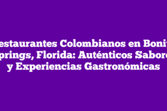 Restaurantes Colombianos en Bonita Springs, Florida: Auténticos Sabores y Experiencias Gastronómicas