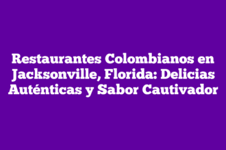 Restaurantes Colombianos en Jacksonville, Florida: Delicias Auténticas y Sabor Cautivador