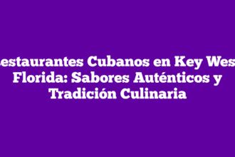 Restaurantes Cubanos en Key West, Florida: Sabores Auténticos y Tradición Culinaria