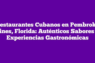 Restaurantes Cubanos en Pembroke Pines, Florida: Auténticos Sabores y Experiencias Gastronómicas