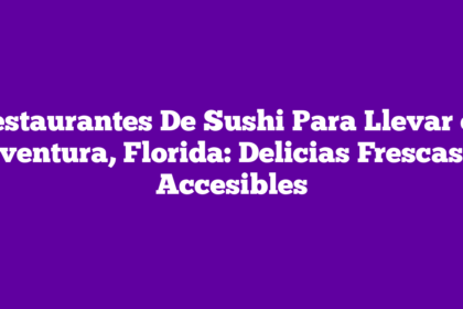Restaurantes De Sushi Para Llevar en Aventura, Florida: Delicias Frescas y Accesibles