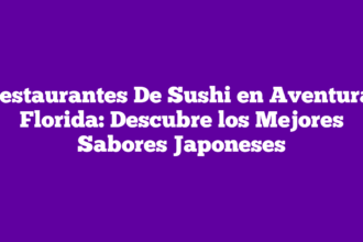 Restaurantes De Sushi en Aventura, Florida: Descubre los Mejores Sabores Japoneses