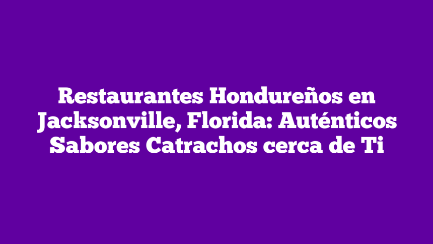 Imagen de Restaurantes Hondureños en Jacksonville, Florida: Auténticos Sabores Catrachos cerca de Ti Restaurantes Hondureños en Jacksonville, Florida: Auténticos Sabores Catrachos cerca de Ti