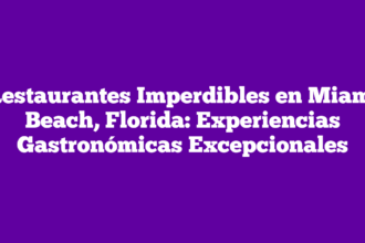 Restaurantes Imperdibles en Miami Beach, Florida: Experiencias Gastronómicas Excepcionales