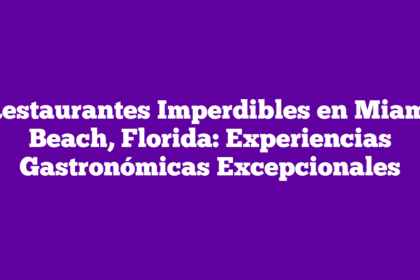 Restaurantes Imperdibles en Miami Beach, Florida: Experiencias Gastronómicas Excepcionales