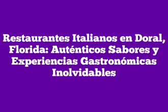 Restaurantes Italianos en Doral, Florida: Auténticos Sabores y Experiencias Gastronómicas Inolvidables