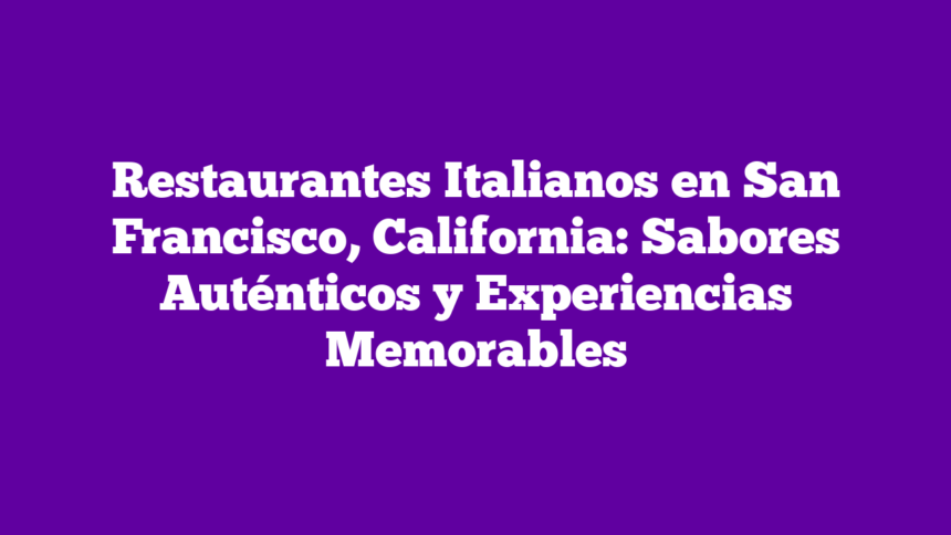 Imagen de Restaurantes Italianos en San Francisco, California: Sabores Auténticos y Experiencias Memorables Restaurantes Italianos en San Francisco, California: Sabores Auténticos y Experiencias Memorables