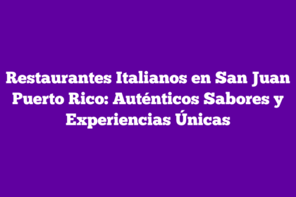 Restaurantes Italianos en San Juan Puerto Rico: Auténticos Sabores y Experiencias Únicas