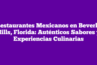 Restaurantes Mexicanos en Beverly Hills, Florida: Auténticos Sabores y Experiencias Culinarias