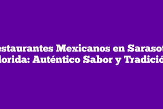 Restaurantes Mexicanos en Sarasota, Florida: Auténtico Sabor y Tradición