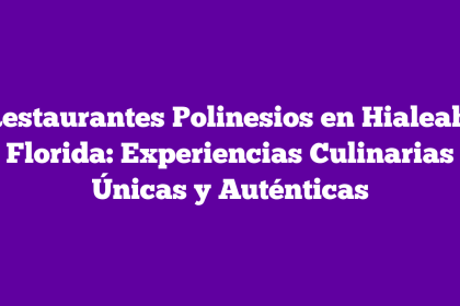 Restaurantes Polinesios en Hialeah, Florida: Experiencias Culinarias Únicas y Auténticas
