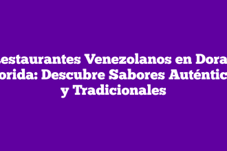 Restaurantes Venezolanos en Doral, Florida: Descubre Sabores Auténticos y Tradicionales