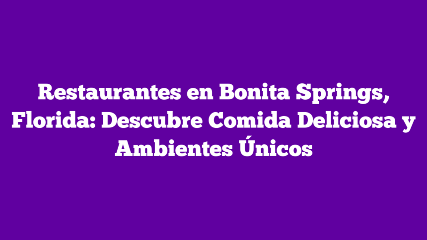 Imagen de Restaurantes en Bonita Springs, Florida: Descubre Comida Deliciosa y Ambientes Únicos Restaurantes en Bonita Springs, Florida: Descubre Comida Deliciosa y Ambientes Únicos