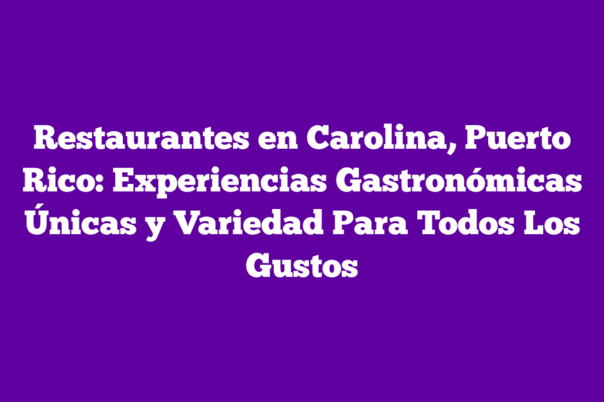 Imagen de Restaurantes en Carolina, Puerto Rico: Experiencias Gastronómicas Únicas y Variedad Para Todos Los Gustos Restaurantes en Carolina, Puerto Rico: Experiencias Gastronómicas Únicas y Variedad Para Todos Los Gustos