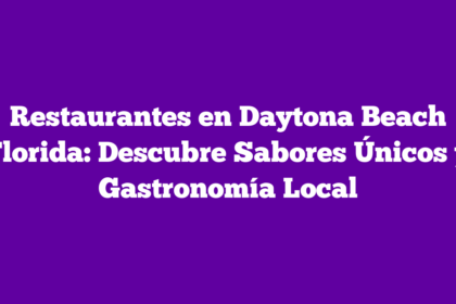 Restaurantes en Daytona Beach Florida: Descubre Sabores Únicos y Gastronomía Local