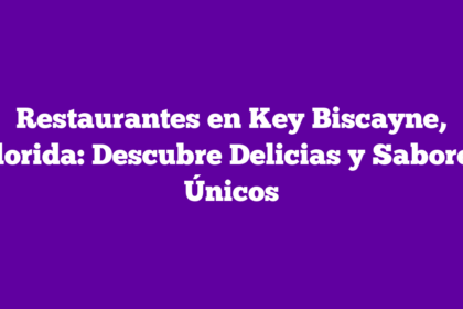 Restaurantes en Key Biscayne, Florida: Descubre Delicias y Sabores Únicos
