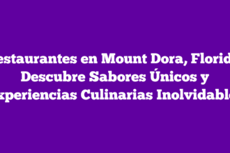 Restaurantes en Mount Dora, Florida: Descubre Sabores Únicos y Experiencias Culinarias Inolvidables