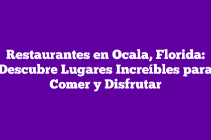 Restaurantes en Ocala, Florida: Descubre Lugares Increíbles para Comer y Disfrutar