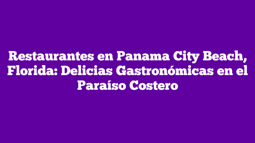 Restaurantes en Panama City Beach, Florida: Delicias Gastronómicas en el Paraíso Costero