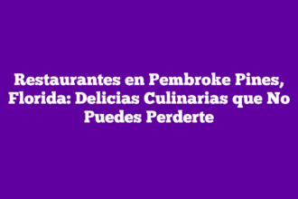 Restaurantes en Pembroke Pines, Florida: Delicias Culinarias que No Puedes Perderte