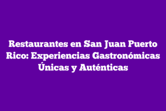 Restaurantes en San Juan Puerto Rico: Experiencias Gastronómicas Únicas y Auténticas