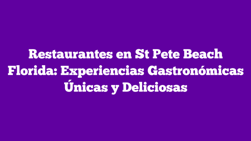 Imagen de Restaurantes en St Pete Beach Florida: Experiencias Gastronómicas Únicas y Deliciosas Restaurantes en St Pete Beach Florida: Experiencias Gastronómicas Únicas y Deliciosas