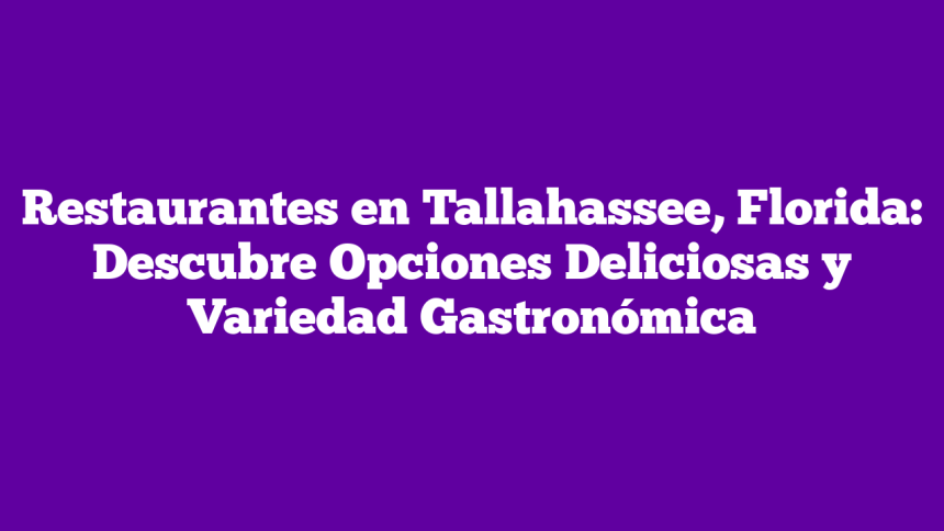 Imagen de Restaurantes en Tallahassee, Florida: Descubre Opciones Deliciosas y Variedad Gastronómica Restaurantes en Tallahassee, Florida: Descubre Opciones Deliciosas y Variedad Gastronómica