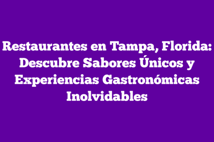 Restaurantes en Tampa, Florida: Descubre Sabores Únicos y Experiencias Gastronómicas Inolvidables
