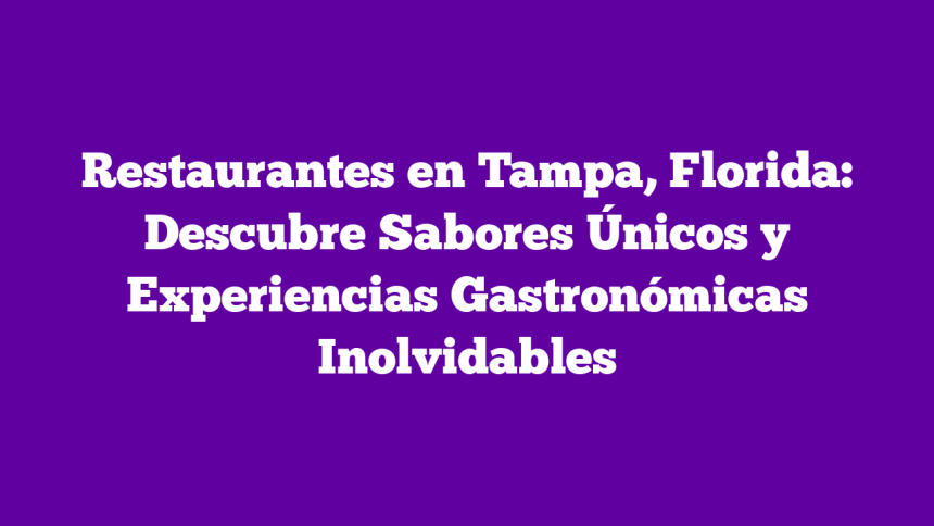 Imagen de Restaurantes en Tampa, Florida: Descubre Sabores Únicos y Experiencias Gastronómicas Inolvidables Restaurantes en Tampa, Florida: Descubre Sabores Únicos y Experiencias Gastronómicas Inolvidables