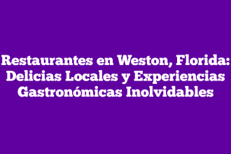 Restaurantes en Weston, Florida: Delicias Locales y Experiencias Gastronómicas Inolvidables