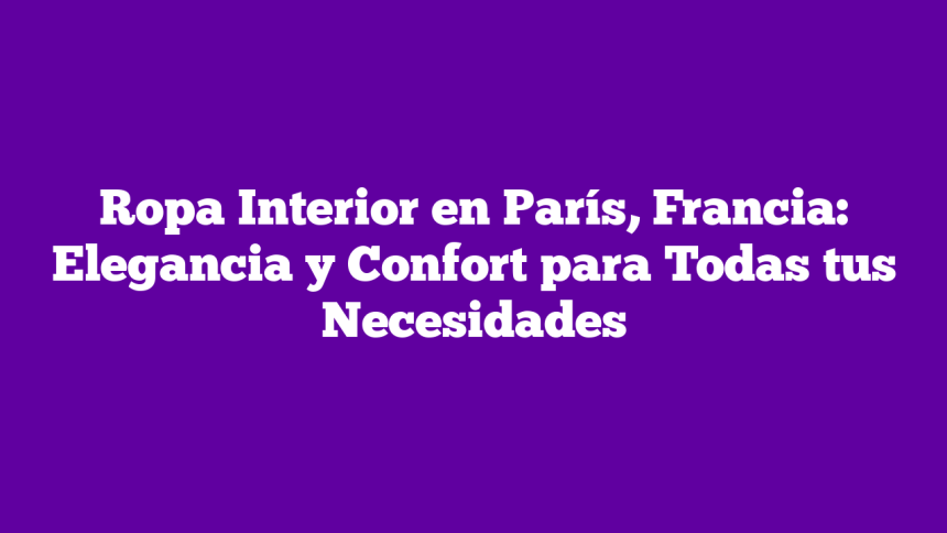 French Interior Ropa ᐈ Ropa Interior en París, Francia: Elegancia y Confort para Todas tus ...