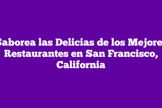Saborea las Delicias de los Mejores Restaurantes en San Francisco, California