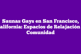 Saunas Gays en San Francisco, California: Espacios de Relajación y Comunidad