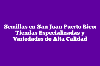 Semillas en San Juan Puerto Rico: Tiendas Especializadas y Variedades de Alta Calidad