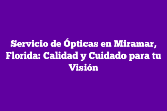 Servicio de Ópticas en Miramar, Florida: Calidad y Cuidado para tu Visión