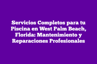 Servicios Completos para tu Piscina en West Palm Beach, Florida: Mantenimiento y Reparaciones Profesionales