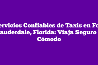 Servicios Confiables de Taxis en Fort Lauderdale, Florida: Viaja Seguro y Cómodo