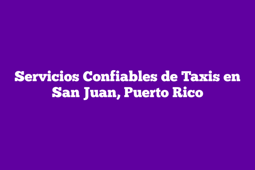 Imagen de Servicios Confiables de Taxis en San Juan, Puerto Rico Servicios Confiables de Taxis en San Juan, Puerto Rico