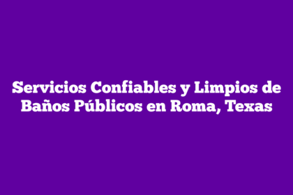 Servicios Confiables y Limpios de Baños Públicos en Roma, Texas